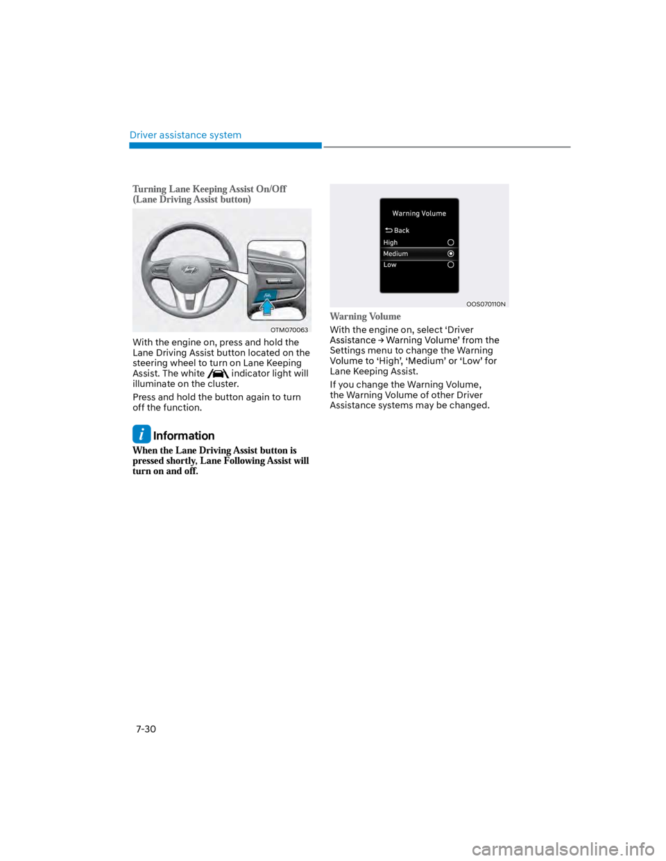 HYUNDAI KONA 2022  Owners Manual Driver assistance system
7-30
OTM070063 
With the engine on, press and hold the 
Lane Driving Assist button located on the 
steering wheel to turn on Lane Keeping 
Assist. The white  indicator light w