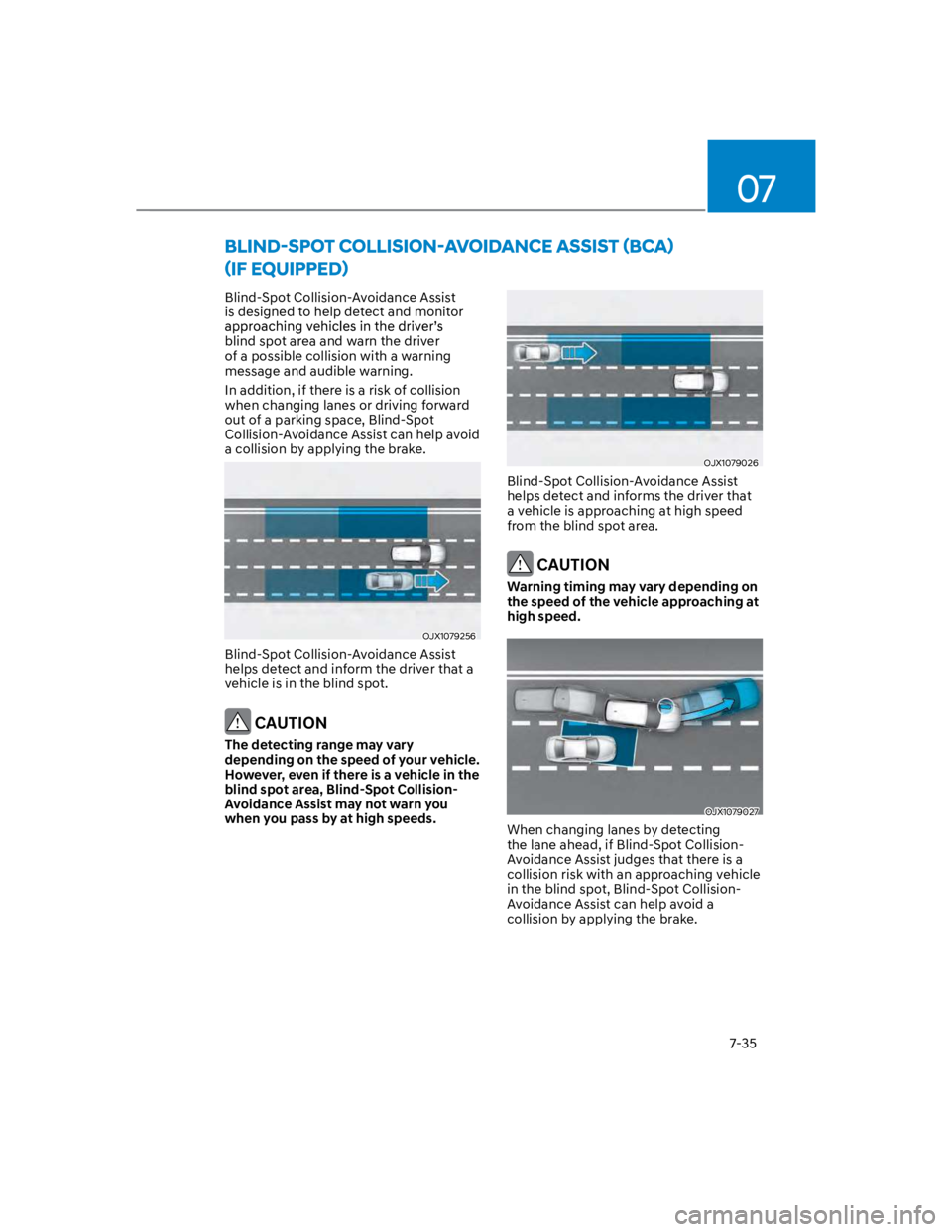 HYUNDAI KONA 2022  Owners Manual 07
7-35
 
Blind-Spot Collision-Avoidance Assist 
is designed to help detect and monitor 
blind spot area and warn the driver 
of a possible collision with a warning 
message and audible warning.
In ad