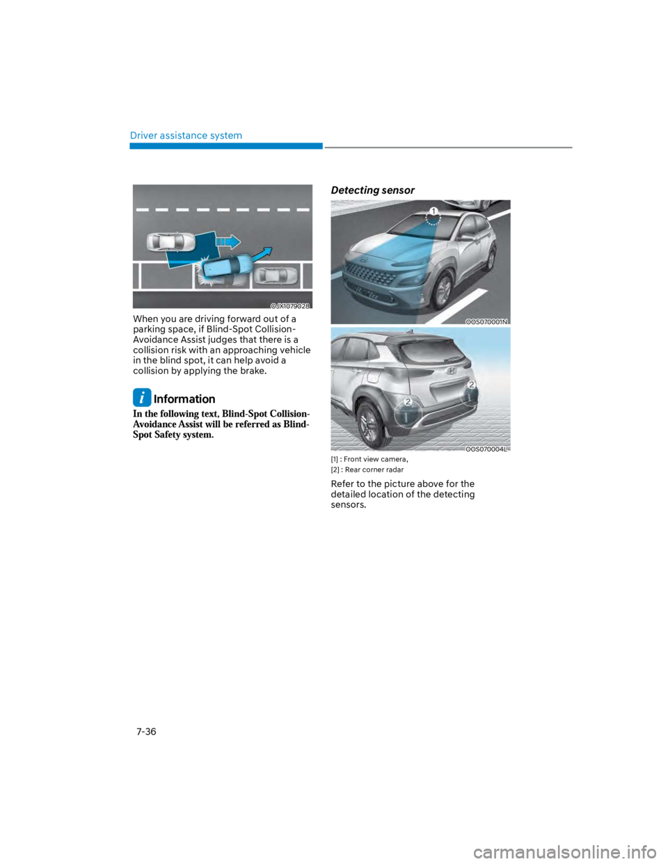 HYUNDAI KONA 2022  Owners Manual Driver assistance system
7-36
OJX1079028
When you are driving forward out of a 
parking space, if Blind-Spot Collision-
Avoidance Assist judges that there is a 
collision risk with an approaching vehi