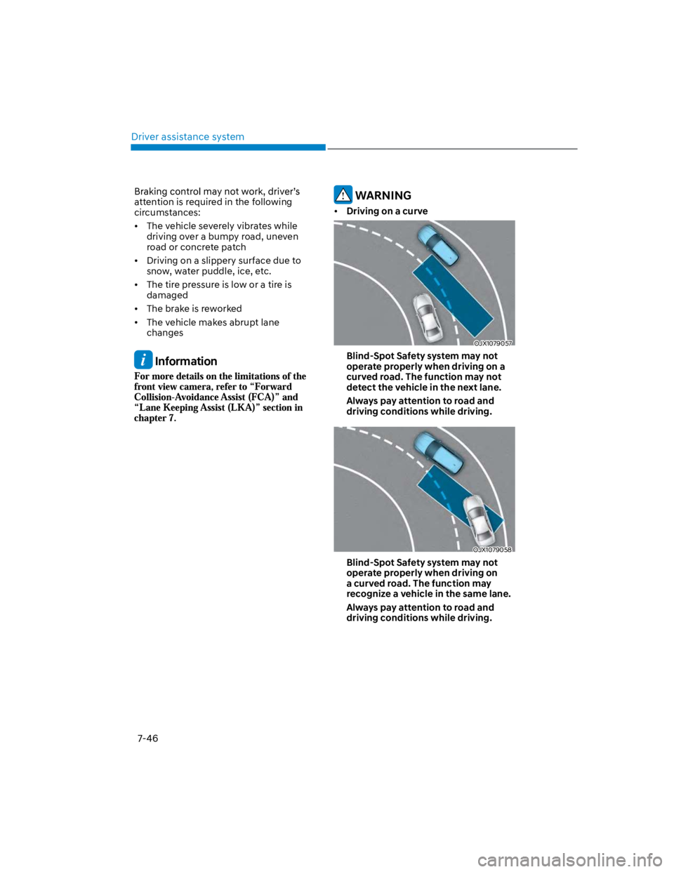 HYUNDAI KONA 2022  Owners Manual Driver assistance system
7-46
attention is required in the following 
circumstances: 
The vehicle severely vibrates while 
driving over a bumpy road, uneven 
road or concrete patch
Driving on a slippe