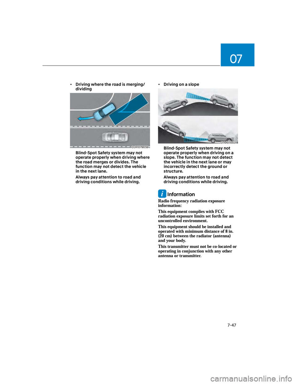 HYUNDAI KONA 2022  Owners Manual 07
7-47
Driving where the road is merging/
dividing
OJX1079059
Blind-Spot Safety system may not 
operate properly when driving where 
the road merges or divides. The 
function may not detect the vehic
