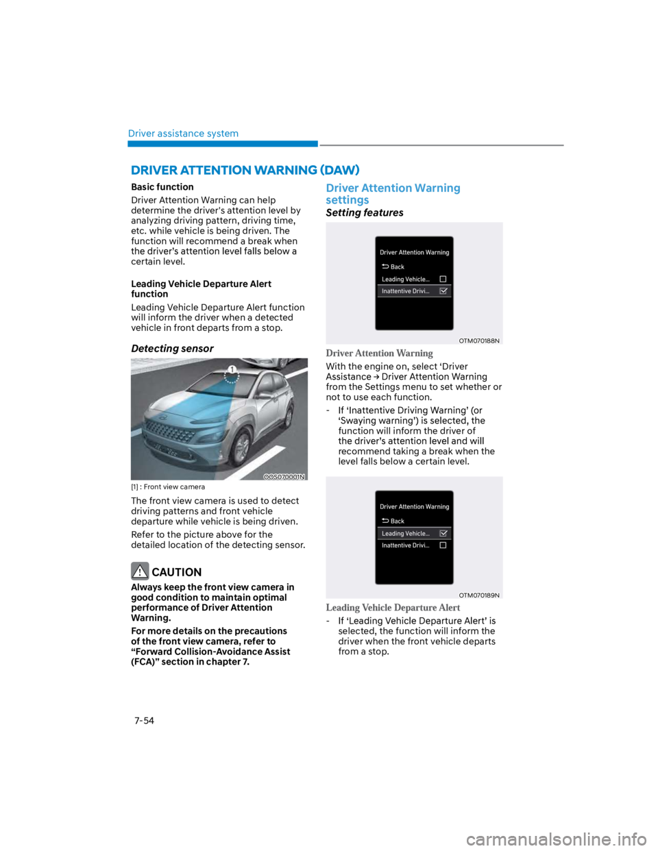 HYUNDAI KONA 2022  Owners Manual Driver assistance system
7-54
Basic function
Driver Attention Warning can help 
determine the driver's attention level by 
analyzing driving pattern, driving time, 
etc. while vehicle is being dri
