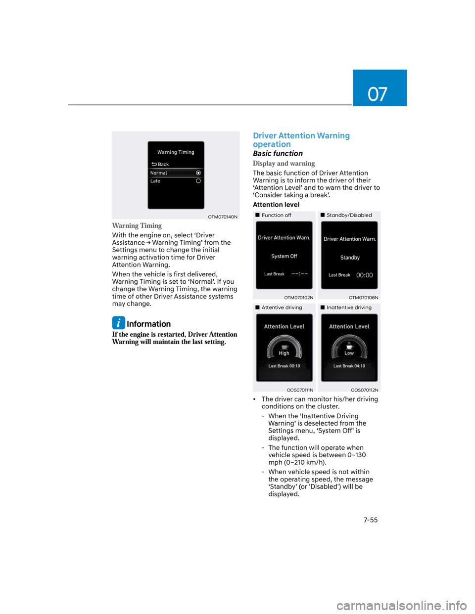 HYUNDAI KONA 2022  Owners Manual 07
7-55
OTM070140N
With the engine on, select ‘Driver 
Settings menu to change the initial 
warning activation time for Driver 
Attention Warning. 
When the vehicle is first delivered, 
change the W