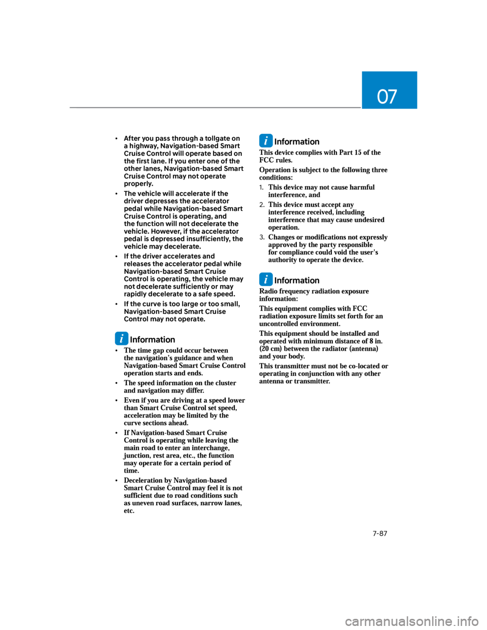 HYUNDAI KONA 2022  Owners Manual 07
7-87
After you pass through a tollgate on 
a highway, Navigation-based Smart 
Cruise Control will operate based on 
the first lane. If you enter one of the 
other lanes, Navigation-based Smart 
Cru