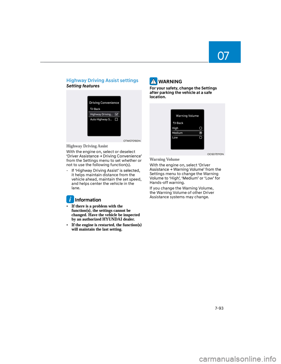 HYUNDAI KONA 2022  Owners Manual 07
7-93
Highway Driving Assist settings
Setting features
OTM070193N
With the engine on, select or deselect 
from the Settings menu to set whether or 
not to use the following function(s). 
 -
it helps
