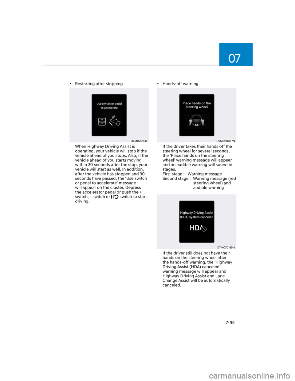 HYUNDAI KONA 2022  Owners Manual 07
7-95
Restarting after stopping
OTM070114L 
When Highway Driving Assist is 
operating, your vehicle will stop if the 
vehicle ahead of you stops. Also, if the 
vehicle ahead of you starts moving 
wi
