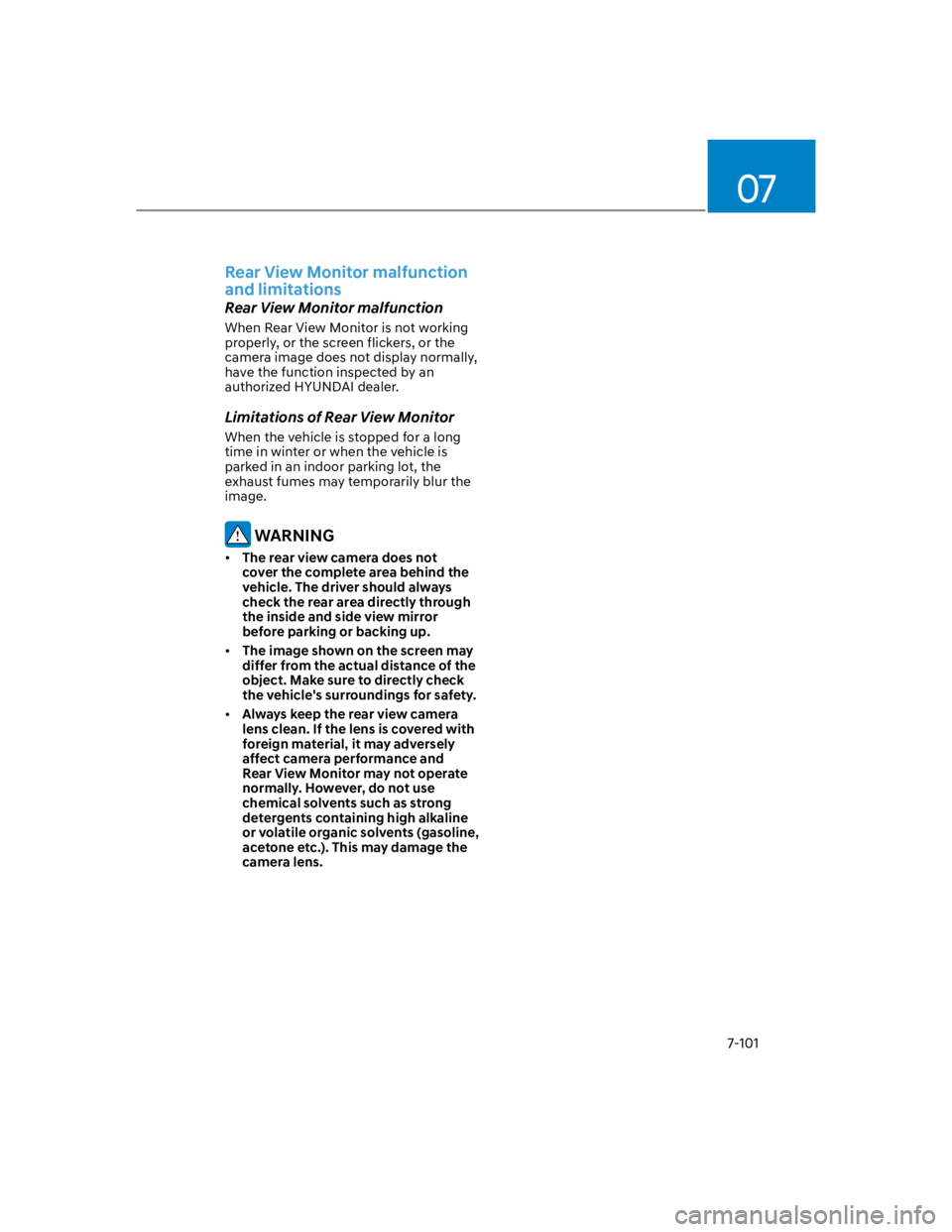 HYUNDAI KONA 2022  Owners Manual 07
7-101
Rear View Monitor malfunction 
and limitations
Rear View Monitor malfunction
When Rear View Monitor is not working 
properly, or the screen flickers, or the 
camera image does not display nor