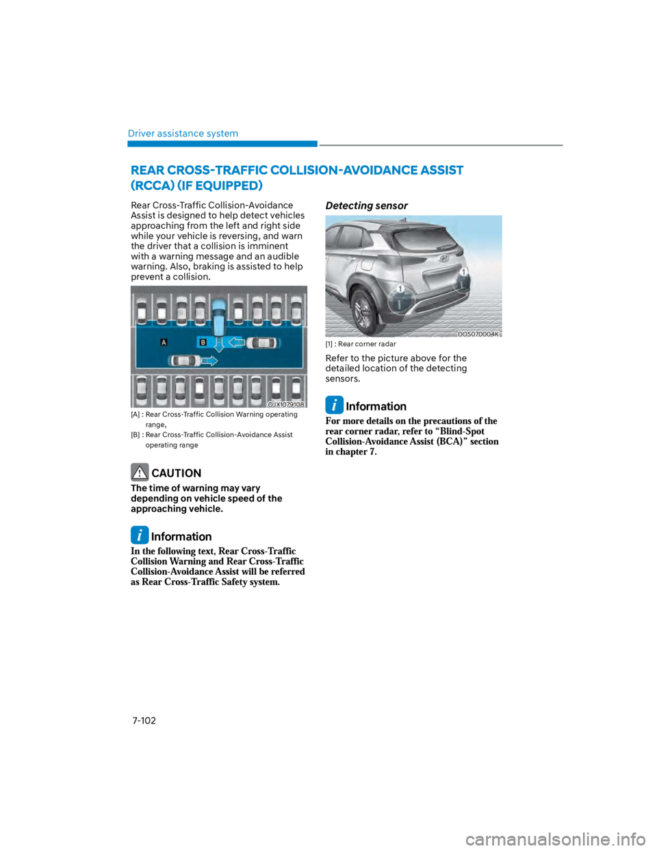 HYUNDAI KONA 2022  Owners Manual Driver assistance system
7-102
Rear Cross-Traffic Collision-Avoidance 
Assist is designed to help detect vehicles 
approaching from the left and right side 
while your vehicle is reversing, and warn 
