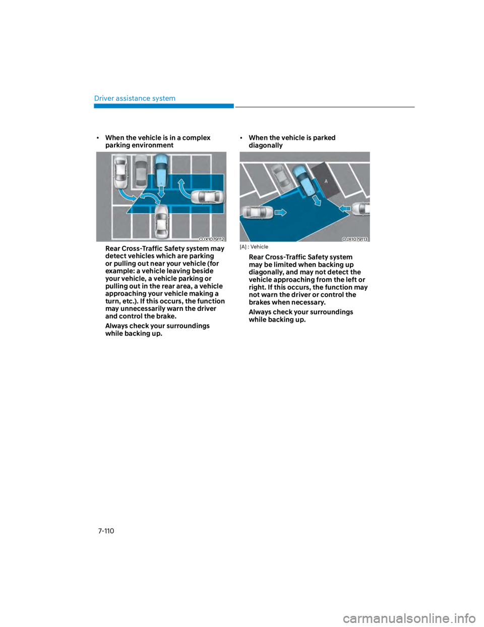 HYUNDAI KONA 2022  Owners Manual Driver assistance system
7-110
When the vehicle is in a complex 
parking environment
OJX1079112
Rear Cross-Traffic Safety system may 
detect vehicles which are parking 
or pulling out near your vehicl