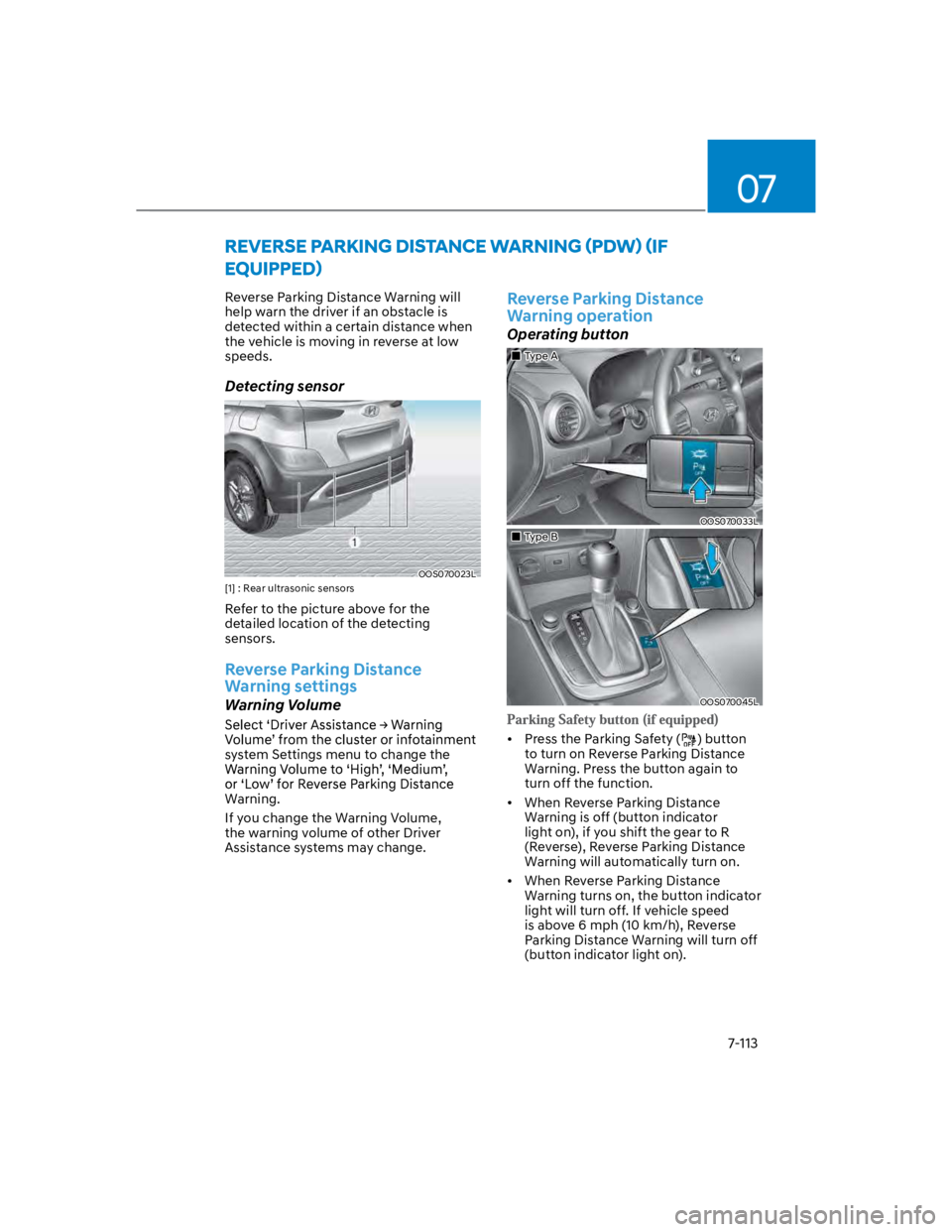 HYUNDAI KONA 2022  Owners Manual 07
7-113
Reverse Parking Distance Warning will 
help warn the driver if an obstacle is 
detected within a certain distance when 
the vehicle is moving in reverse at low 
speeds. 
Detecting sensor 
OOS