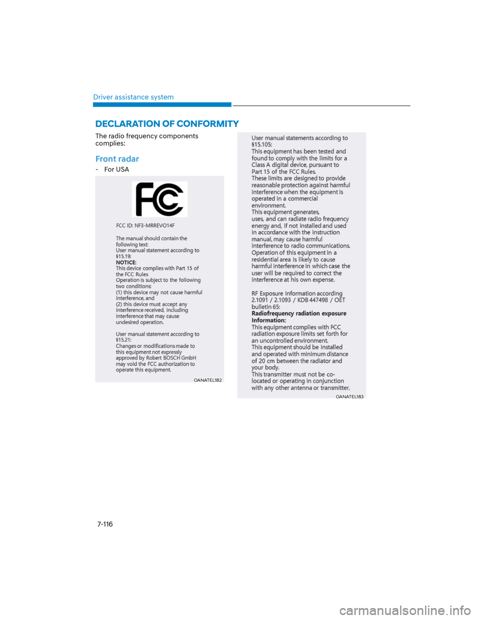 HYUNDAI KONA 2022  Owners Manual Driver assistance system
7-116
The radio frequency components 
complies:
Front radar
 - For USA
OANATEL182
OANATEL183 