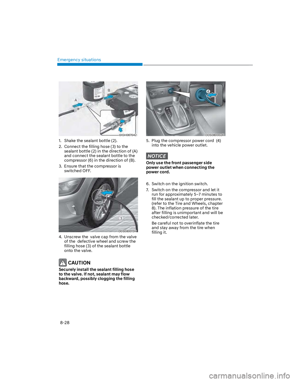 HYUNDAI KONA 2022 Owners Manual Emergency situations
8-28
OIGH067042
1. Shake the sealant bottle (2).
2. Connect the filling hose (3) to the
sealant bottle (2) in the direction of (A)
and connect the sealant bottle to the
compr HYUNDAI KONA 2022 Owners Manual Emergency situations
8-28
OIGH067042
1. Shake the sealant bottle (2).
2. Connect the filling hose (3) to the
sealant bottle (2) in the direction of (A)
and connect the sealant bottle to the
compr