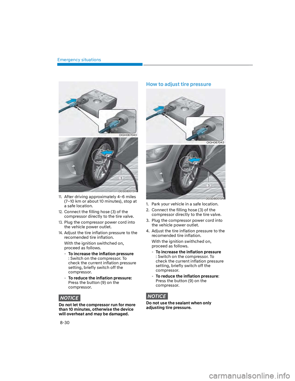 HYUNDAI KONA 2022 Owners Manual Emergency situations
8-30
OIGH067043
OOS080015N
11.
After driving approximately 4~6 miles
(7~10 km or about 10 minutes), stop at
a safe location.
12.
Connect the filling hose (3) of the
compresso HYUNDAI KONA 2022 Owners Manual Emergency situations
8-30
OIGH067043
OOS080015N
11.
After driving approximately 4~6 miles
(7~10 km or about 10 minutes), stop at
a safe location.
12.
Connect the filling hose (3) of the
compresso