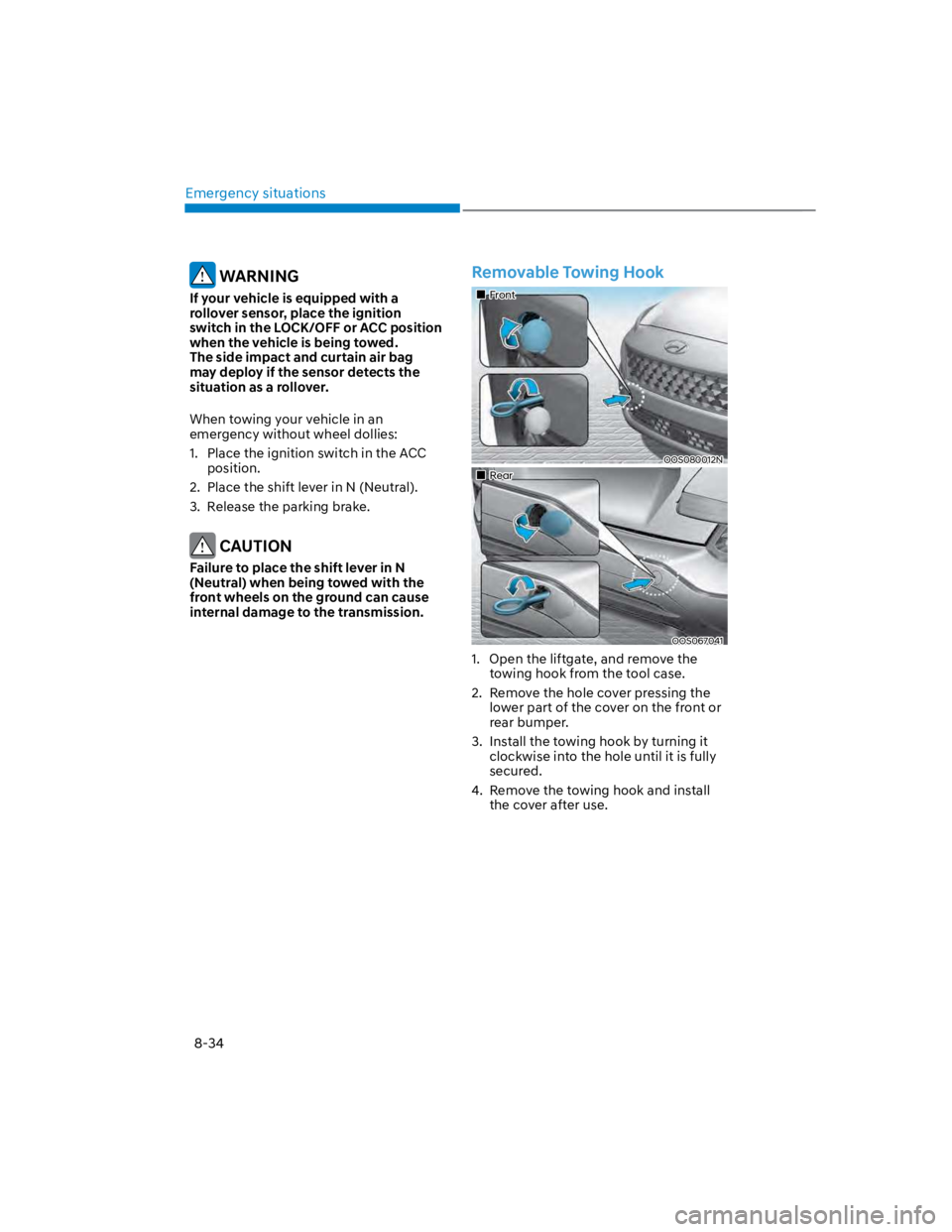 HYUNDAI KONA 2022  Owners Manual Emergency situations
8-34
 WARNING
If your vehicle is equipped with a 
rollover sensor, place the ignition 
switch in the LOCK/OFF or ACC position 
when the vehicle is being towed. 
The side impact an