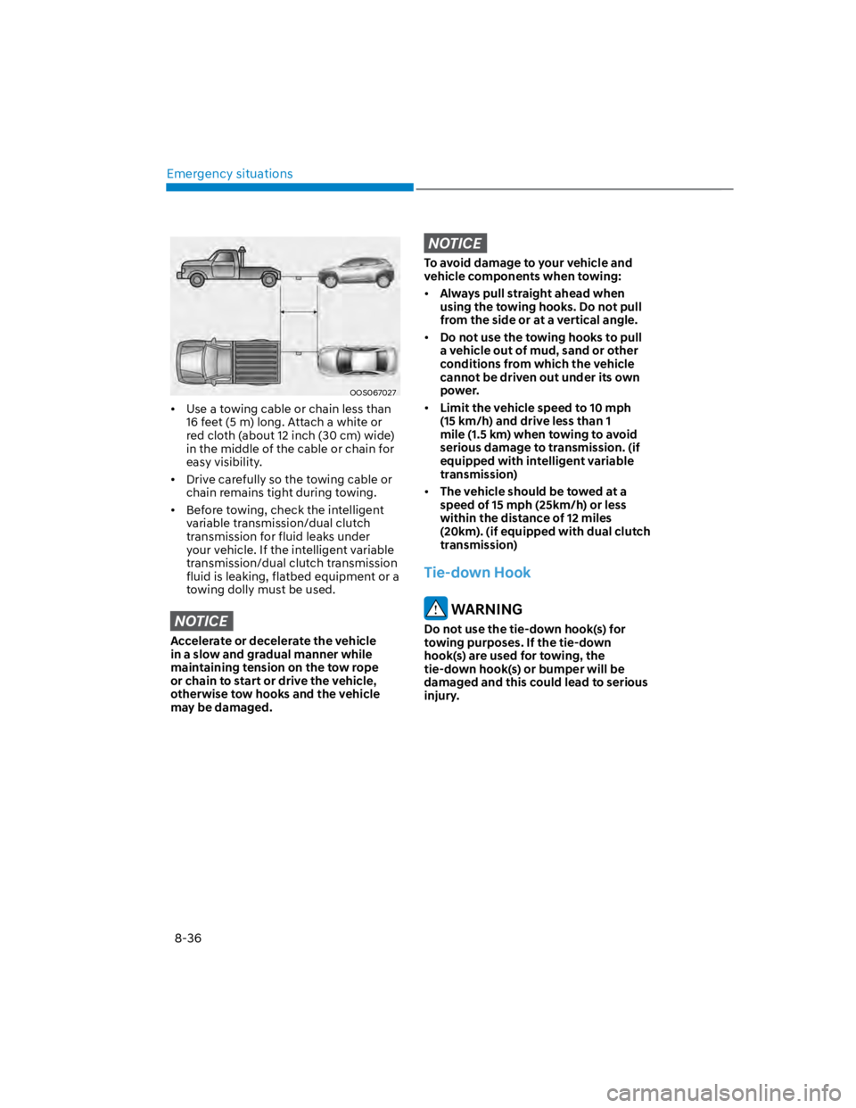 HYUNDAI KONA 2022  Owners Manual Emergency situations
8-36
OOS067027
Use a towing cable or chain less than 
16 feet (5 m) long. Attach a white or 
red cloth (about 12 inch (30 cm) wide) 
in the middle of the cable or chain for 
easy 