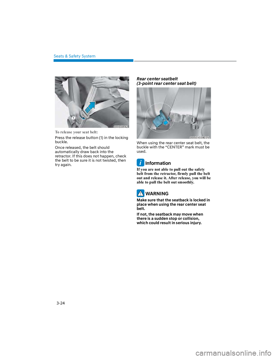 HYUNDAI KONA 2022  Owners Manual Seats & Safety System
3-24
OHI038142
To release your seat belt:
Press the release button (1) in the locking 
buckle.
Once released, the belt should 
automatically draw back into the 
retractor. If thi