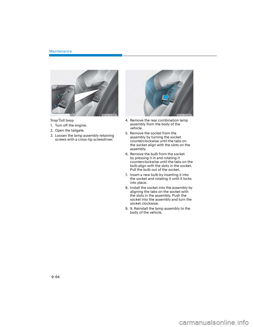 HYUNDAI KONA 2022  Owners Manual Maintenance
9-64
OOS077066L
1.  Turn off the engine.
2.  Open the tailgate.
3.  Loosen the lamp assembly retaining 
screws with a cross-tip screwdriver.
OOS077068L
4.  Remove the rear combination lamp