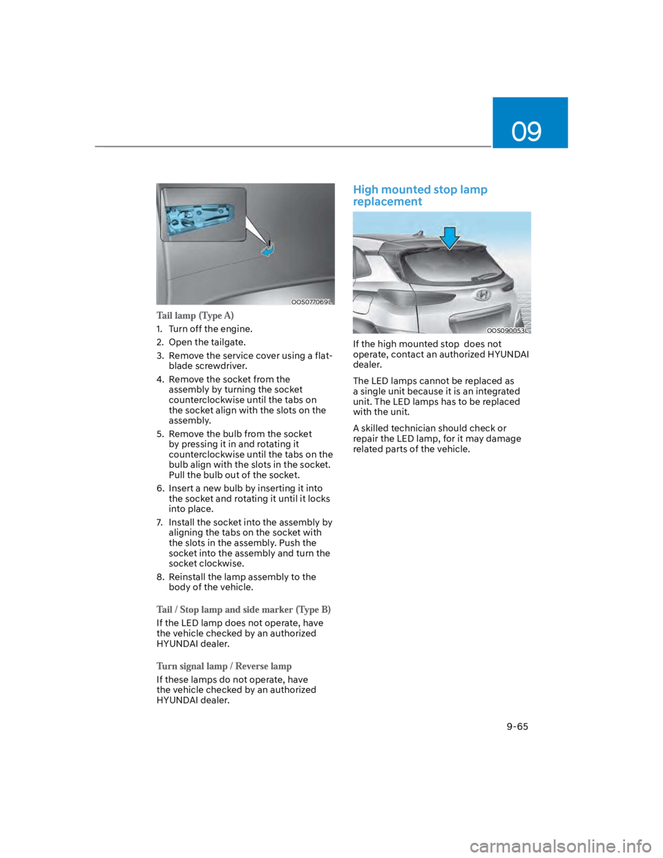 HYUNDAI KONA 2022  Owners Manual 09
9-65
OOS077069L
1.  Turn off the engine.
2.  Open the tailgate.
3.  Remove the service cover using a flat-
blade screwdriver.
4.  Remove the socket from the 
assembly by turning the socket 
counter
