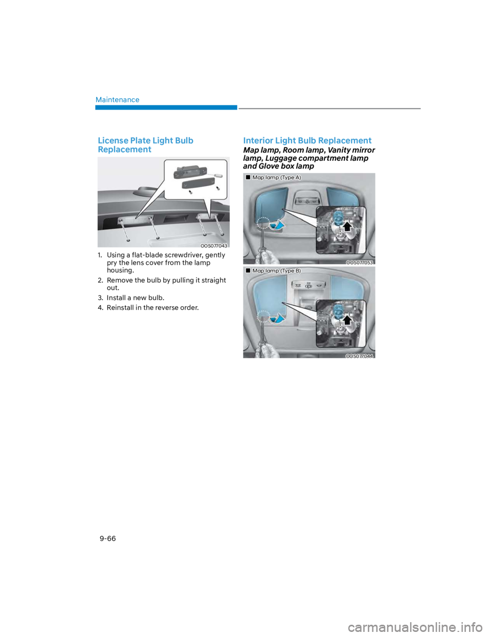 HYUNDAI KONA 2022  Owners Manual Maintenance
9-66
License Plate Light Bulb 
Replacement 
OOS077043
1.  Using a flat-blade screwdriver, gently 
pry the lens cover from the lamp 
housing.
2.  Remove the bulb by pulling it straight 
out