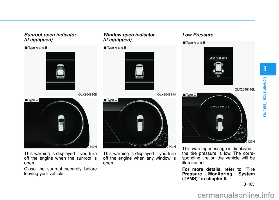 HYUNDAI PALISADE 2022  Owners Manual 3-105
Convenience Features
3
Sunroof open indicator (if equipped)
This warning is displayed if you turn
off the engine when the sunroof is
open.
Close the sunroof securely before
leaving your vehicle.