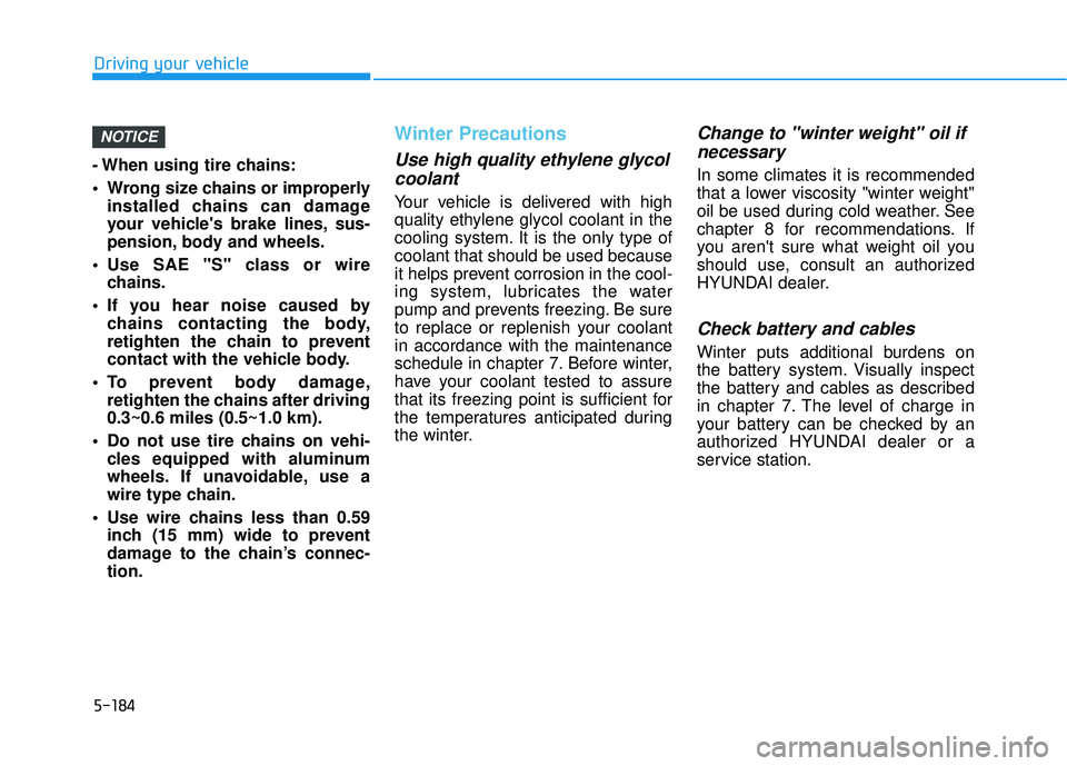HYUNDAI PALISADE 2022 Owners Manual 5-184
Driving your vehicle
- When using tire chains:
Wrong size chains or improperly installed chains can damage
your vehicles brake lines, sus-
pension, body and wheels.
Use SAE "S" class or wire HYUNDAI PALISADE 2022 Owners Manual 5-184
Driving your vehicle
- When using tire chains:
Wrong size chains or improperly installed chains can damage
your vehicles brake lines, sus-
pension, body and wheels.
Use SAE "S" class or wire