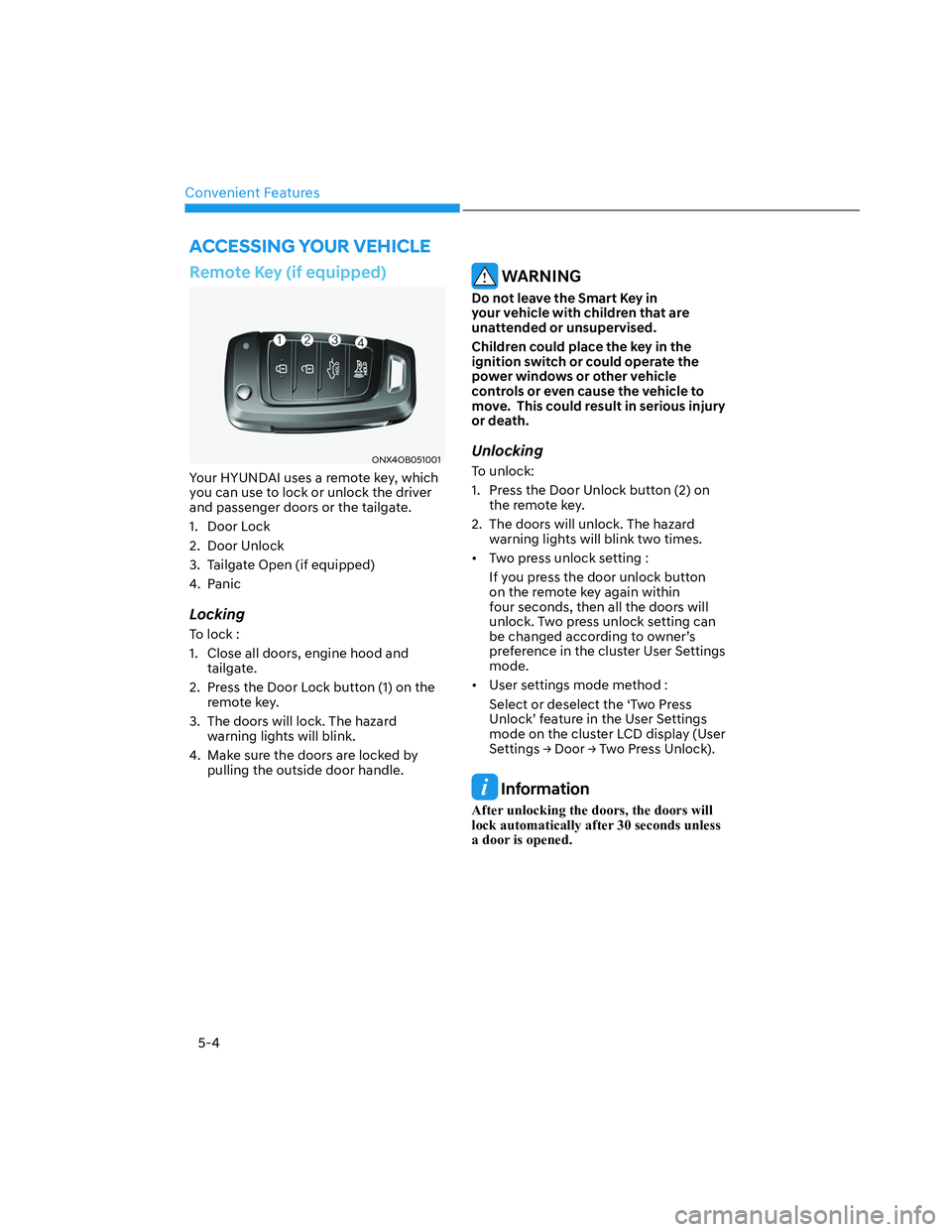HYUNDAI SANTA CRUZ 2022  Owners Manual Convenient Features
5-4
Remote Key (if equipped)
ONX4OB051001ONX4OB051001
Your HYUNDAI uses a remote key, which 
you can use to lock or unlock the driver 
and passenger doors or the tailgate.
1. Door 