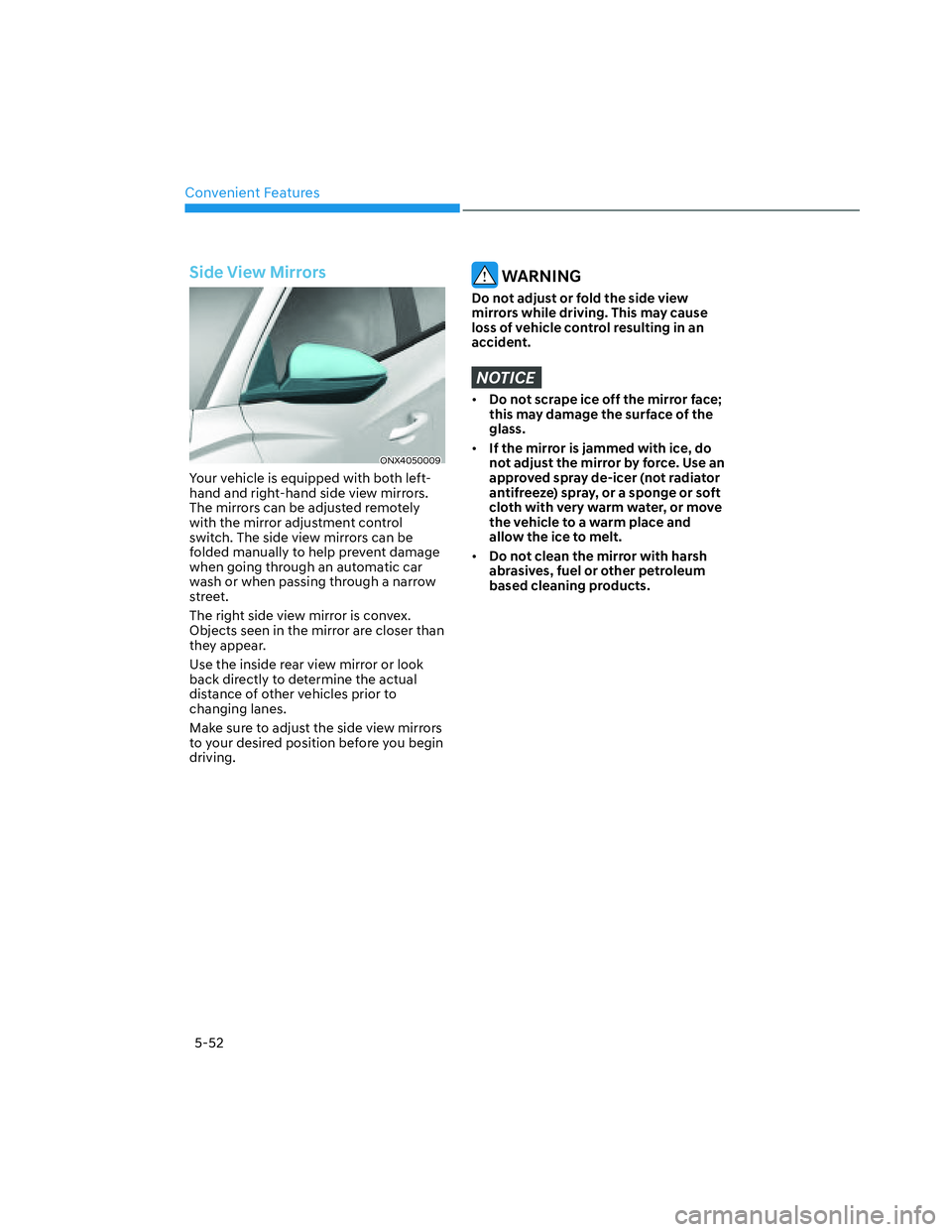 HYUNDAI SANTA CRUZ 2022 Owners Manual Convenient Features
5-52
Side View Mirrors
ONX4050009ONX4050009
Your vehicle is equipped with both left-
hand and right-hand side view mirrors.
The mirrors can be adjusted remotely
with the mirror a HYUNDAI SANTA CRUZ 2022 Owners Manual Convenient Features
5-52
Side View Mirrors
ONX4050009ONX4050009
Your vehicle is equipped with both left-
hand and right-hand side view mirrors.
The mirrors can be adjusted remotely
with the mirror a