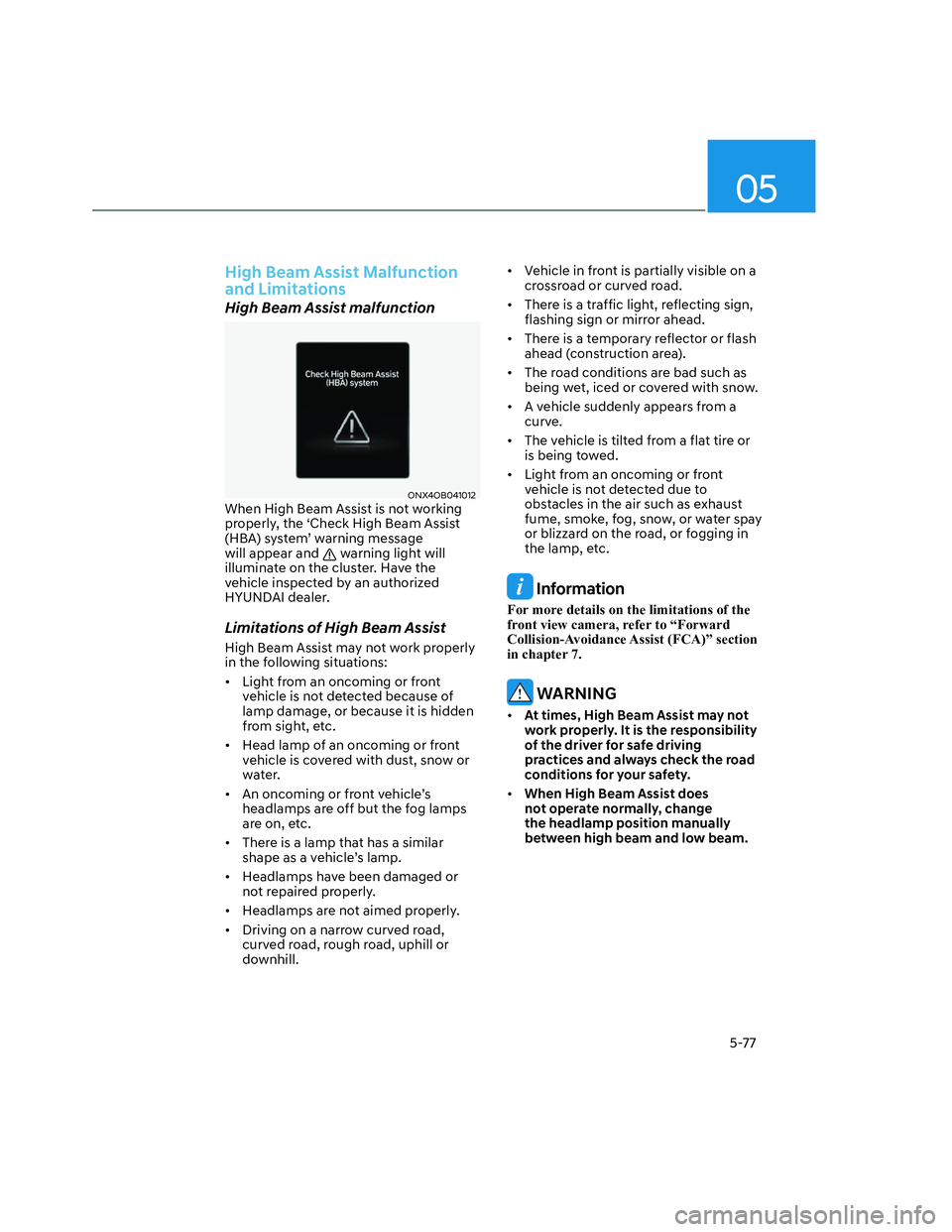 HYUNDAI SANTA CRUZ 2022  Owners Manual 05
5-77
High Beam Assist Malfunction 
and Limitations
High Beam Assist malfunction
ONX4OB041012ONX4OB041012When High Beam Assist is not working 
properly, the ‘Check High Beam Assist 
(HBA) system