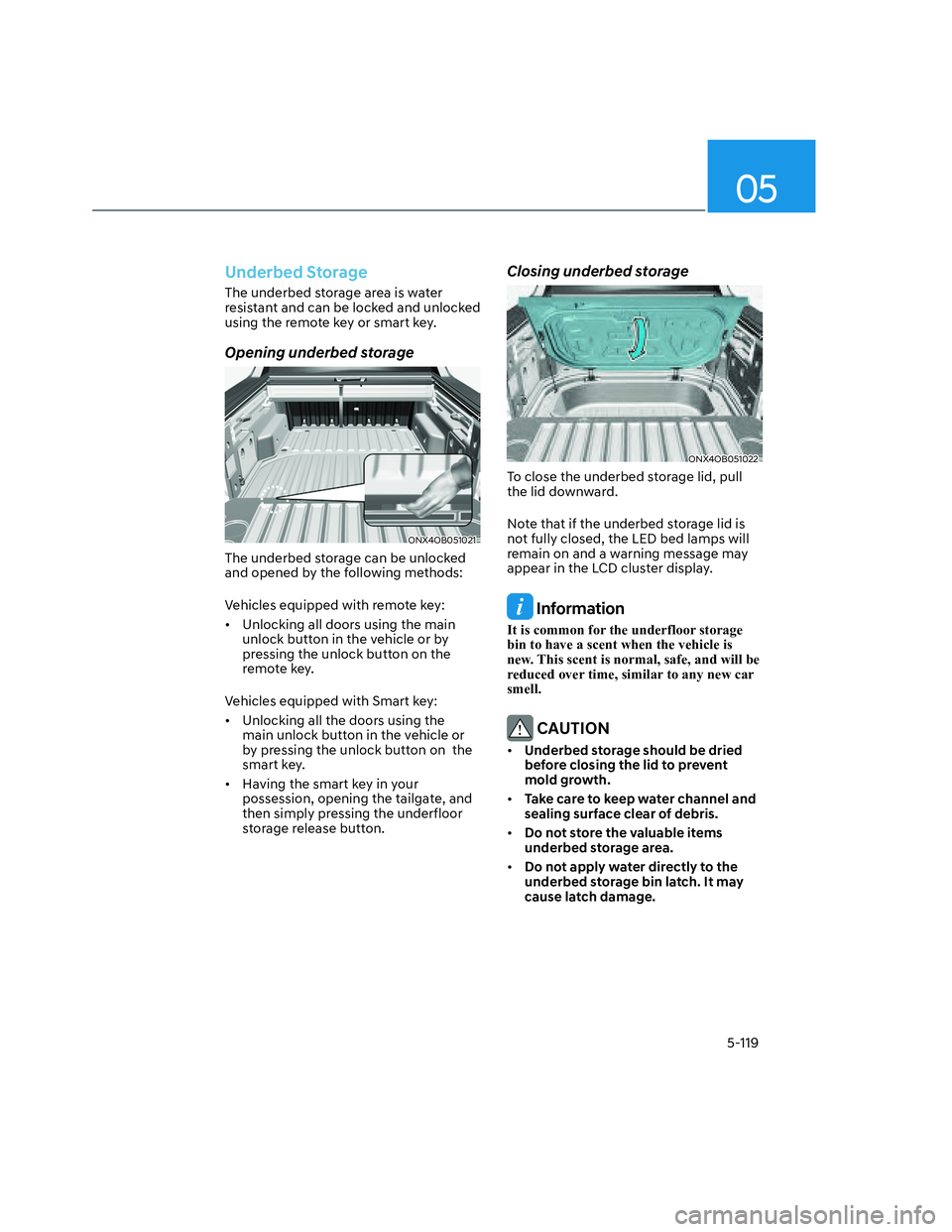 HYUNDAI SANTA CRUZ 2022  Owners Manual 05
5-119
Underbed Storage
The underbed storage area is water 
resistant and can be locked and unlocked 
using the remote key or smart key.
Opening underbed storage
ONX4OB051021ONX4OB051021
The underbe