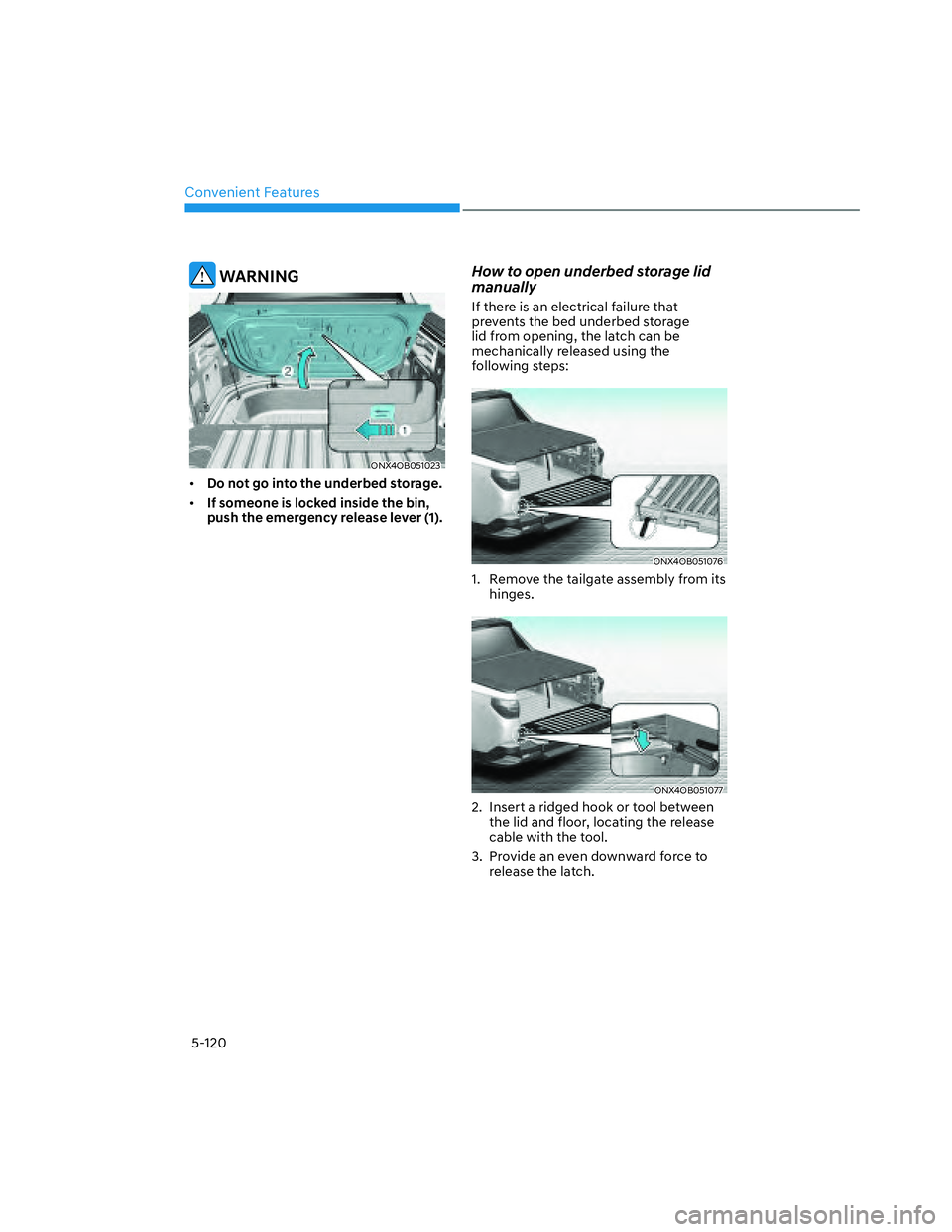 HYUNDAI SANTA CRUZ 2022  Owners Manual Convenient Features
5-120
 WARNING
ONX4OB051023ONX4OB051023
• Do not go into the underbed storage.
• If someone is locked inside the bin, 
push the emergency release lever (1). 
How to open underb
