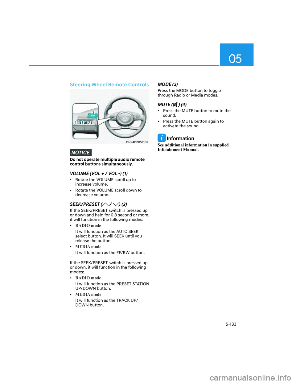 HYUNDAI SANTA CRUZ 2022 Owners Manual 05
5-133
Steering Wheel Remote Controls
ONX4OB051085ONX4OB051085
NOTICE
Do not operate multiple audio remote
control buttons simultaneously.
VOLUME (VOL + / VOL -) (1)
• Rotate the VOLUME scroll u HYUNDAI SANTA CRUZ 2022 Owners Manual 05
5-133
Steering Wheel Remote Controls
ONX4OB051085ONX4OB051085
NOTICE
Do not operate multiple audio remote
control buttons simultaneously.
VOLUME (VOL + / VOL -) (1)
• Rotate the VOLUME scroll u