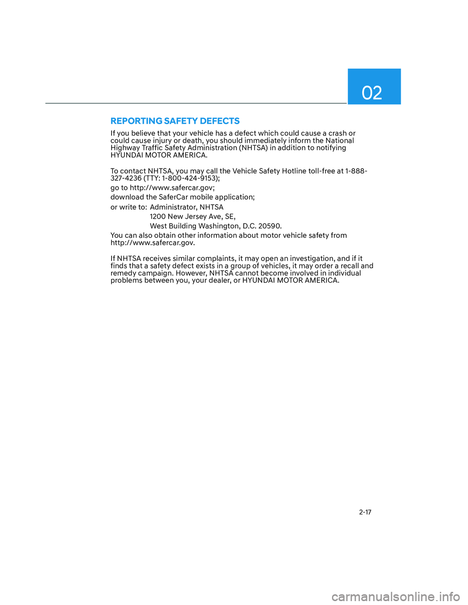 HYUNDAI SANTA CRUZ 2022  Owners Manual 02
2-17
If you believe that your vehicle has a defect which could cause a crash or 
could cause injury or death, you should immediately inform the National 
Highway Traffic Safety Administration (NHTS