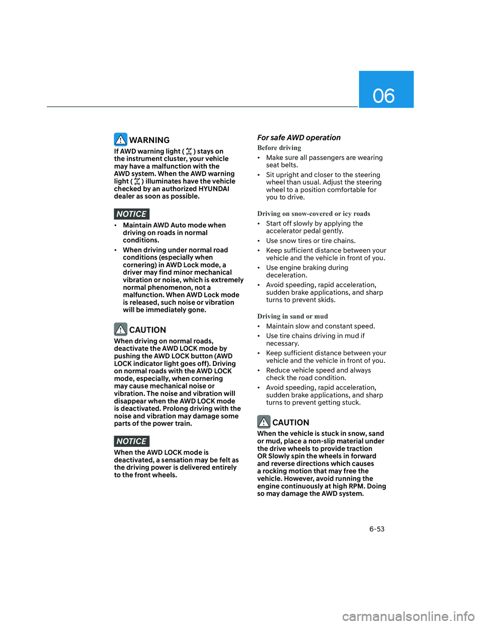 HYUNDAI SANTA CRUZ 2022  Owners Manual 06
6-53
 WARNING
If AWD warning light () stays on 
the instrument cluster, your vehicle 
may have a malfunction with the 
AWD system. When the AWD warning 
light (
) illuminates have the vehicle 
chec