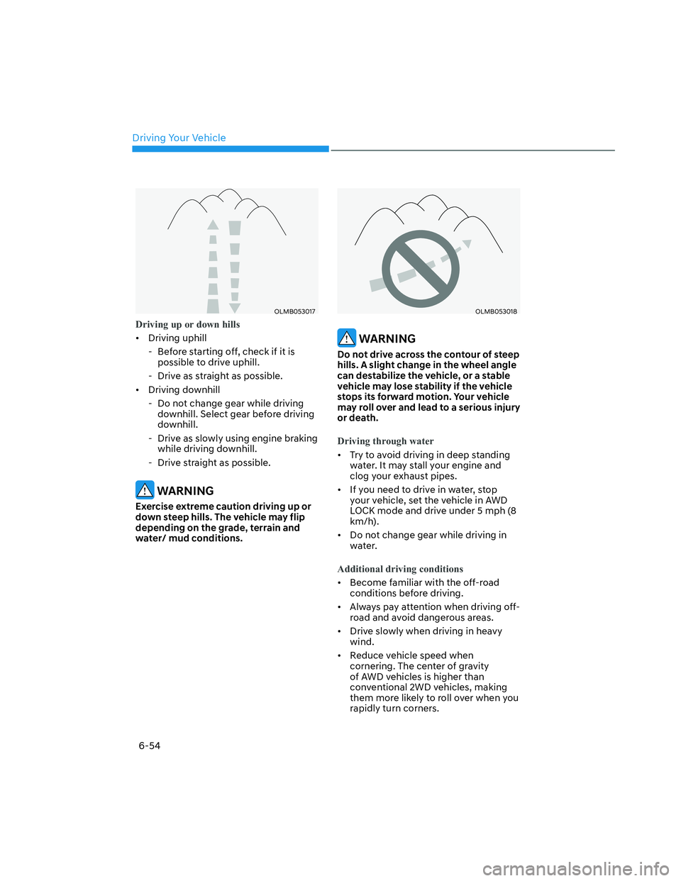 HYUNDAI SANTA CRUZ 2022  Owners Manual Driving Your Vehicle
6-54
OLMB053017OLMB053017
Driving up or down hills
• Driving uphill 
  - Before starting off, check if it is 
possible to drive uphill. 
  - Drive as straight as possible. 
• 