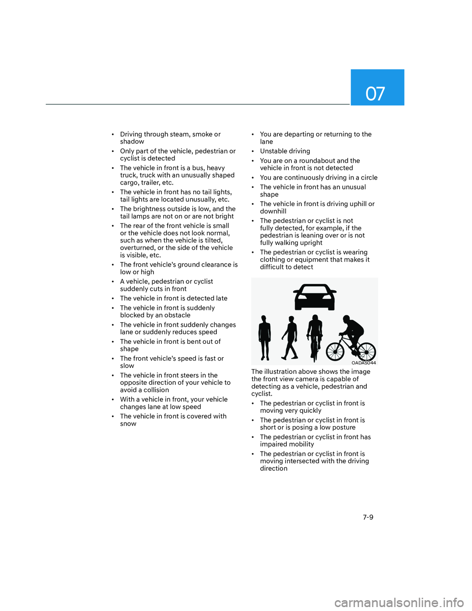 HYUNDAI SANTA CRUZ 2022  Owners Manual 07
7-9
•  Driving through steam, smoke or 
shadow
•  Only part of the vehicle, pedestrian or 
cyclist is detected
•  The vehicle in front is a bus, heavy 
truck, truck with an unusually shaped 
