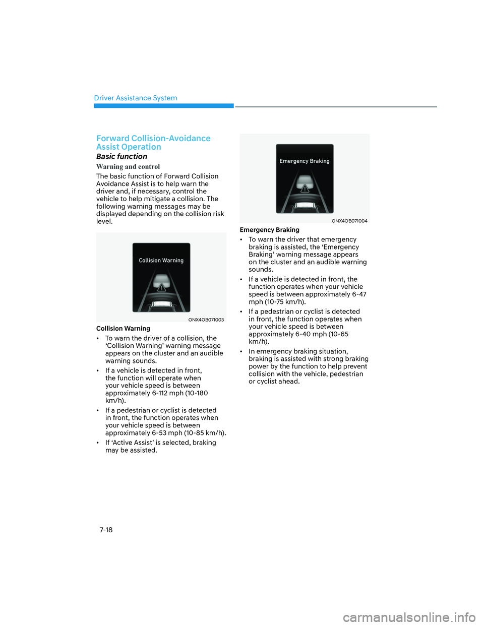HYUNDAI SANTA CRUZ 2022  Owners Manual Driver Assistance System
7-18
Forward Collision-Avoidance 
Assist Operation
Basic function
Warning and control
The basic function of Forward Collision 
Avoidance Assist is to help warn the 
driver and