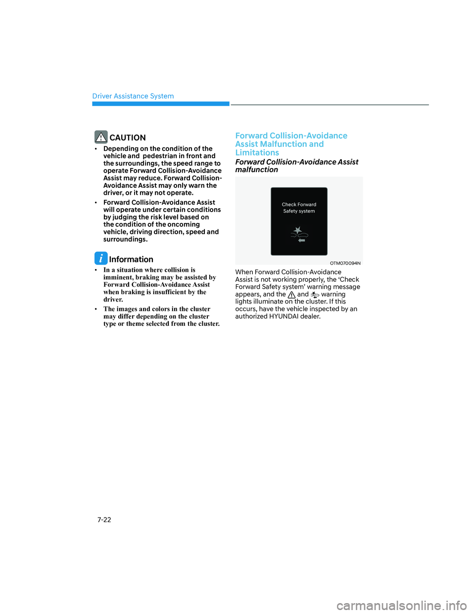HYUNDAI SANTA CRUZ 2022  Owners Manual Driver Assistance System
7-22
 CAUTION
• Depending on the condition of the 
vehicle and  pedestrian in front and 
the surroundings, the speed range to 
operate Forward Collision-Avoidance 
Assist ma