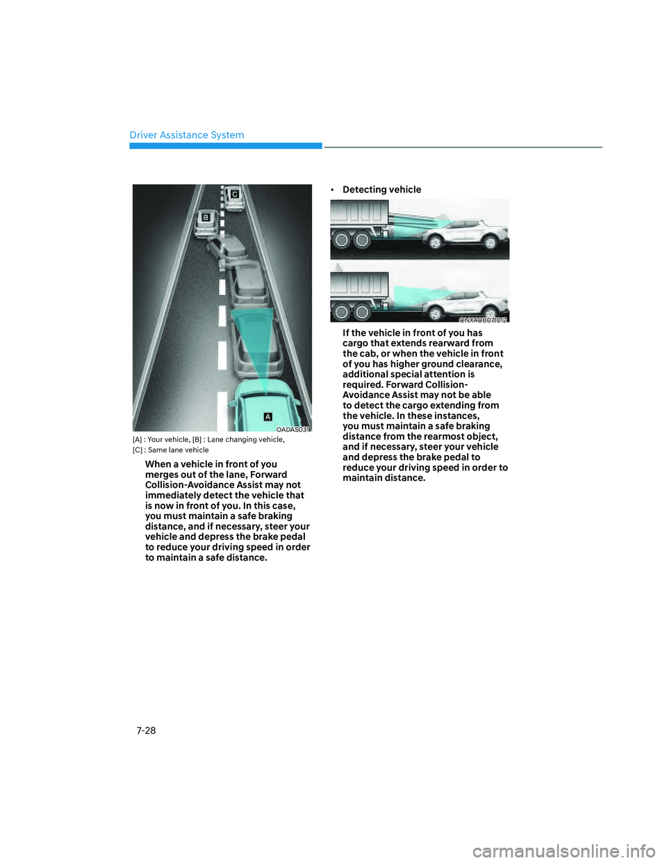 HYUNDAI SANTA CRUZ 2022  Owners Manual Driver Assistance System
7-28
OADAS031OADAS031[A] : Your vehicle, [B] : Lane changing vehicle, 
[C] : Same lane vehicle
When a vehicle in front of you 
merges out of the lane, Forward 
Collision-Avoid