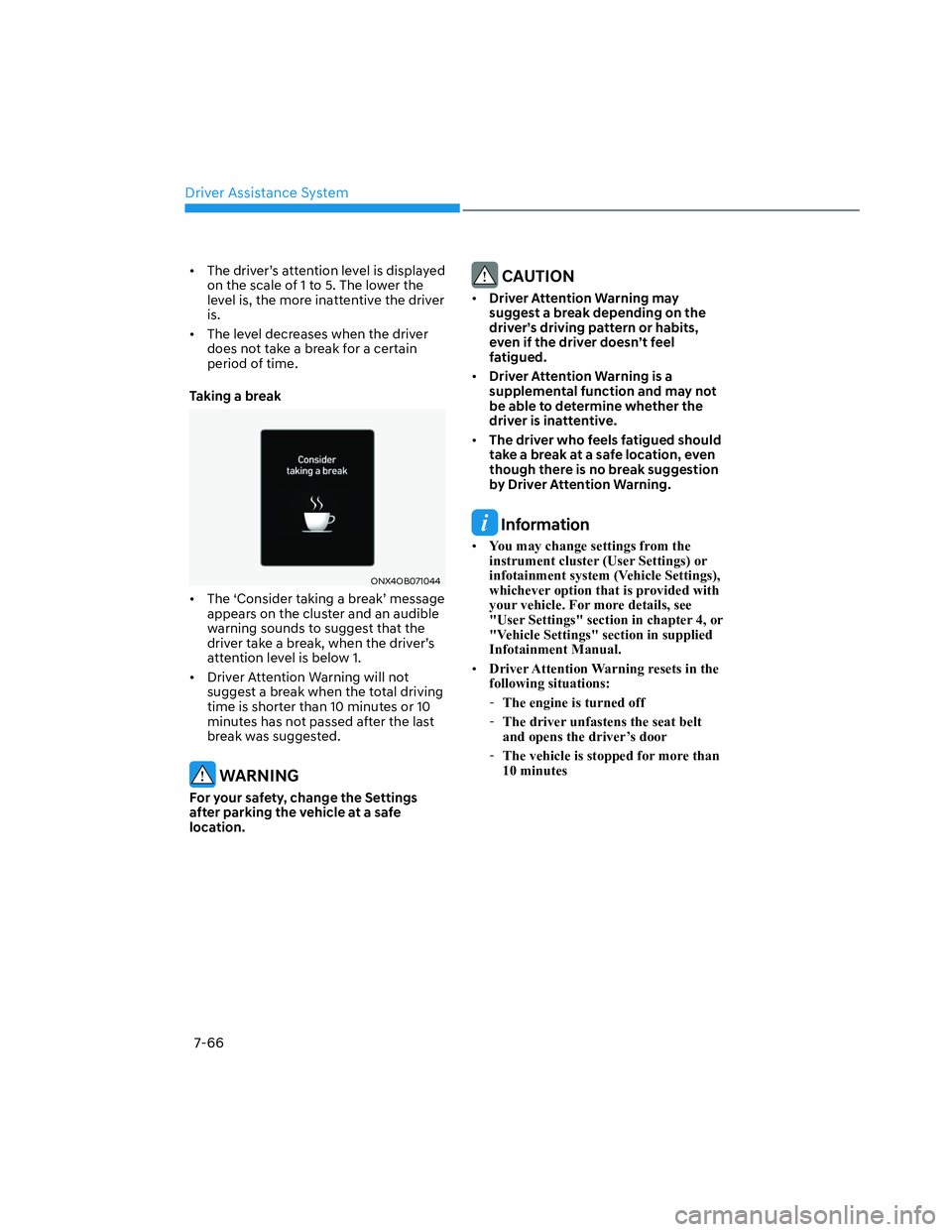 HYUNDAI SANTA CRUZ 2022 Owners Manual Driver Assistance System
7-66
• The driver’s attention level is displayed
on the scale of 1 to 5. The lower the
level is, the more inattentive the driver
is.
• The level decreases when the HYUNDAI SANTA CRUZ 2022 Owners Manual Driver Assistance System
7-66
• The driver’s attention level is displayed
on the scale of 1 to 5. The lower the
level is, the more inattentive the driver
is.
• The level decreases when the