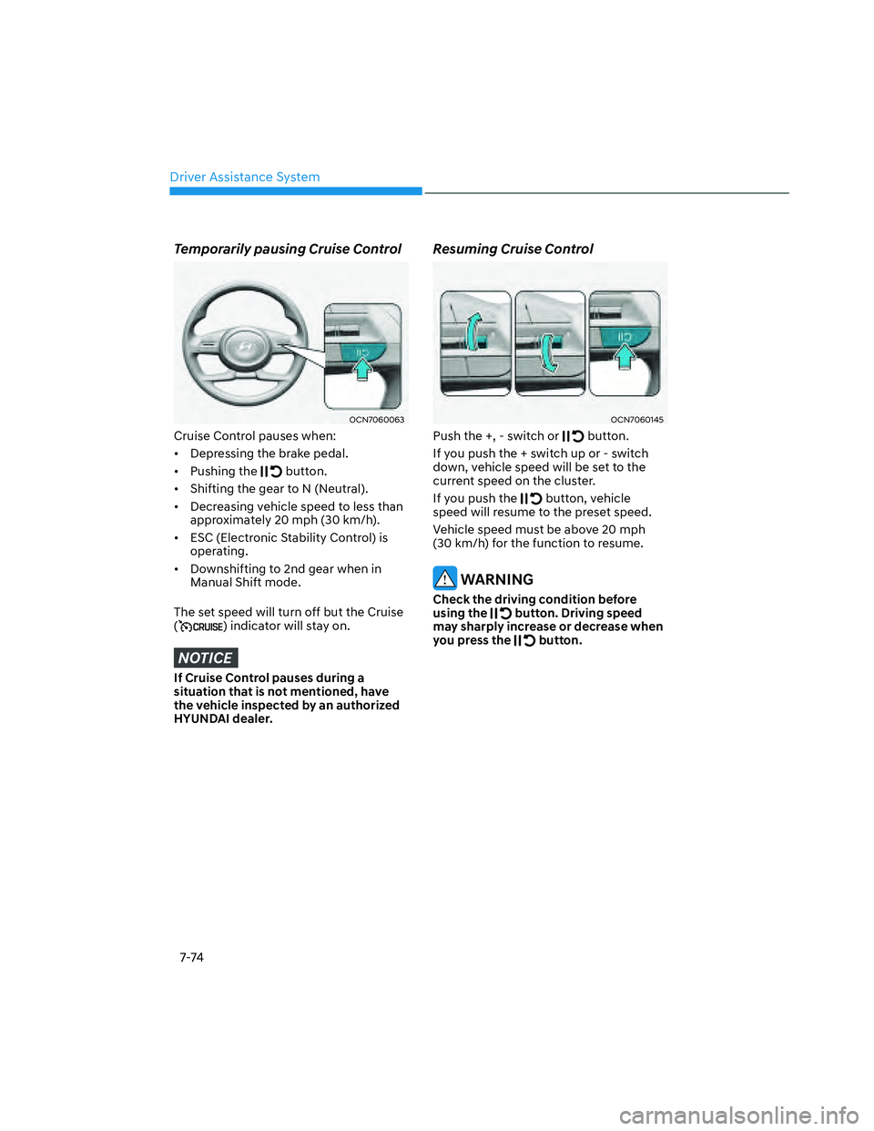 HYUNDAI SANTA CRUZ 2022 Owners Manual Driver Assistance System
7-74
Temporarily pausing Cruise Control
OCN7060063OCN7060063
Cruise Control pauses when:
• Depressing the brake pedal.
• Pushing the
button.
• Shifting the gear to HYUNDAI SANTA CRUZ 2022 Owners Manual Driver Assistance System
7-74
Temporarily pausing Cruise Control
OCN7060063OCN7060063
Cruise Control pauses when:
• Depressing the brake pedal.
• Pushing the
button.
• Shifting the gear to