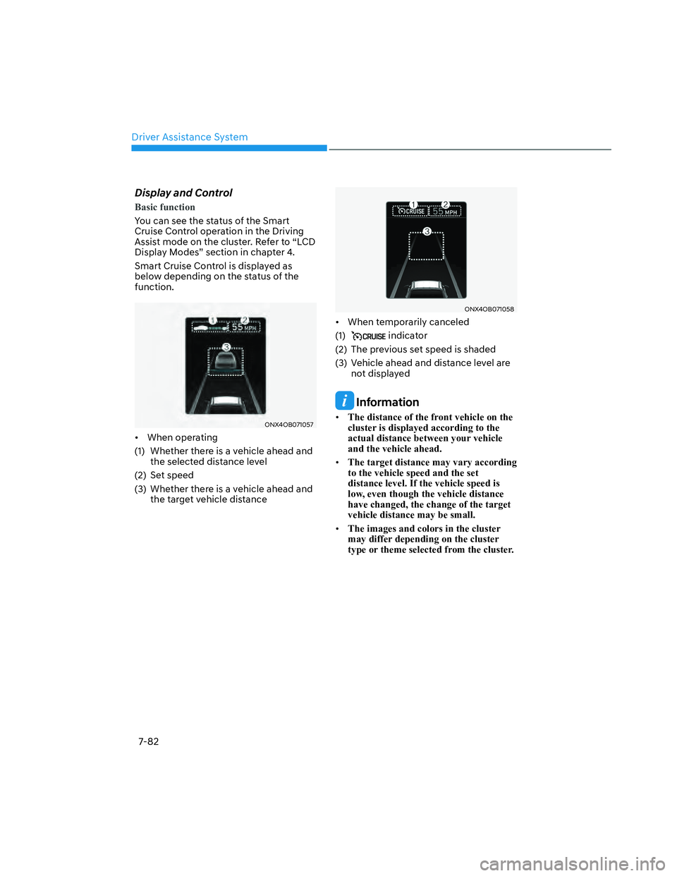 HYUNDAI SANTA CRUZ 2022  Owners Manual Driver Assistance System
7-82
Display and Control 
Basic function
You can see the status of the Smart 
Cruise Control operation in the Driving 
Assist mode on the cluster. Refer to “LCD 
Display Mod