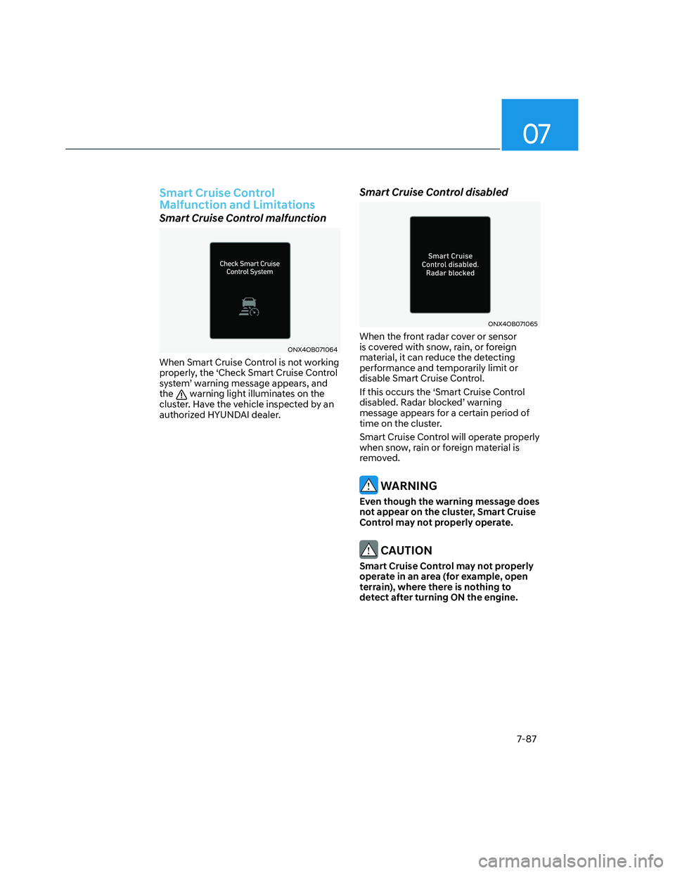 HYUNDAI SANTA CRUZ 2022  Owners Manual 07
7-87
Smart Cruise Control 
Malfunction and Limitations
Smart Cruise Control malfunction
ONX4OB071064ONX4OB071064
When Smart Cruise Control is not working 
properly, the ‘Check Smart Cruise Contro