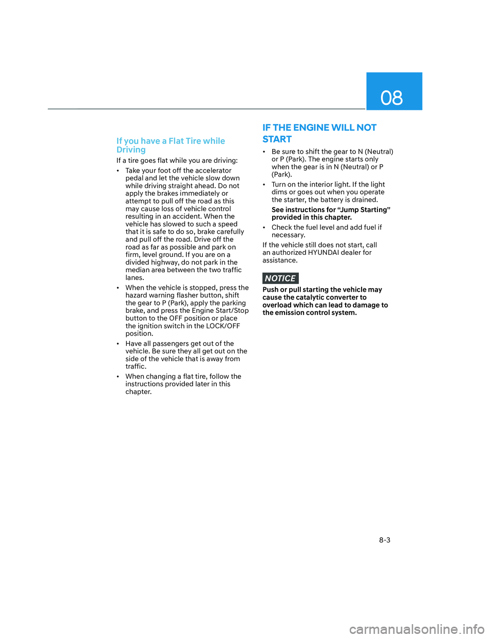 HYUNDAI SANTA CRUZ 2022  Owners Manual 08
8-3
If you have a Flat Tire while 
Driving
If a tire goes flat while you are driving:
•  Take your foot off the accelerator 
pedal and let the vehicle slow down 
while driving straight ahead. Do 