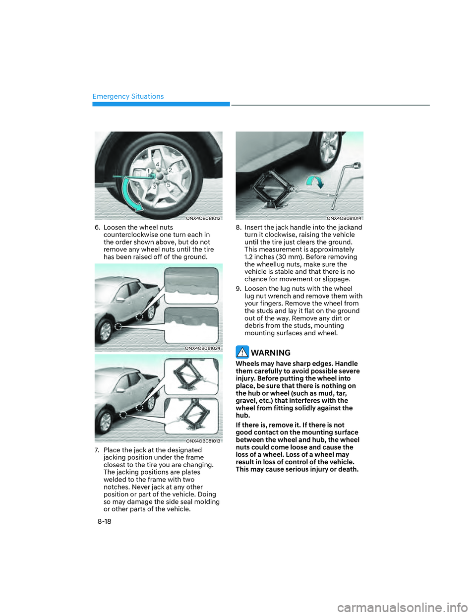 HYUNDAI SANTA CRUZ 2022  Owners Manual Emergency Situations
8-18
ONX4OB081012ONX4OB081012
6.  Loosen the wheel nuts 
counterclockwise one turn each in 
the order shown above, but do not 
remove any wheel nuts until the tire 
has been raise