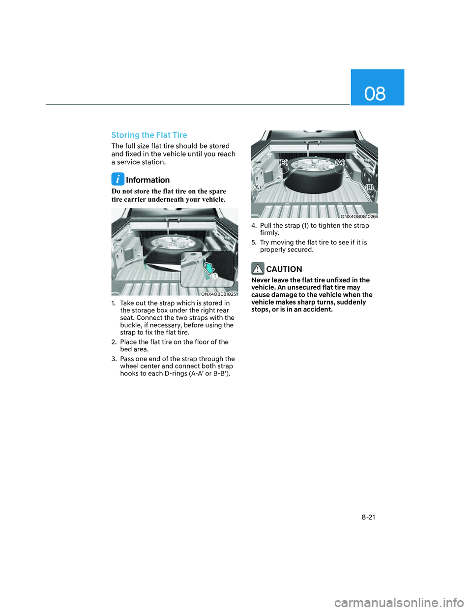 HYUNDAI SANTA CRUZ 2022  Owners Manual 08
8-21
Storing the Flat Tire
The full size flat tire should be stored 
and fixed in the vehicle until you reach 
a service station.
 Information
Do not store the flat tire on the spare 
tire carrier 