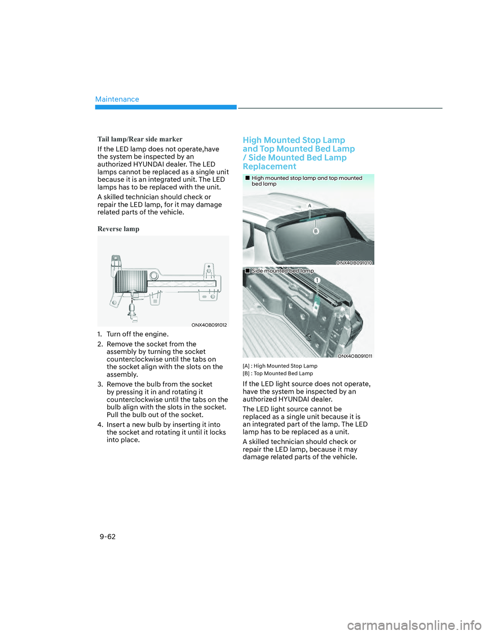 HYUNDAI SANTA CRUZ 2022  Owners Manual Maintenance
9-62
Tail lamp/Rear side marker
If the LED lamp does not operate,have 
the system be inspected by an 
authorized HYUNDAI dealer. The LED 
lamps cannot be replaced as a single unit 
because