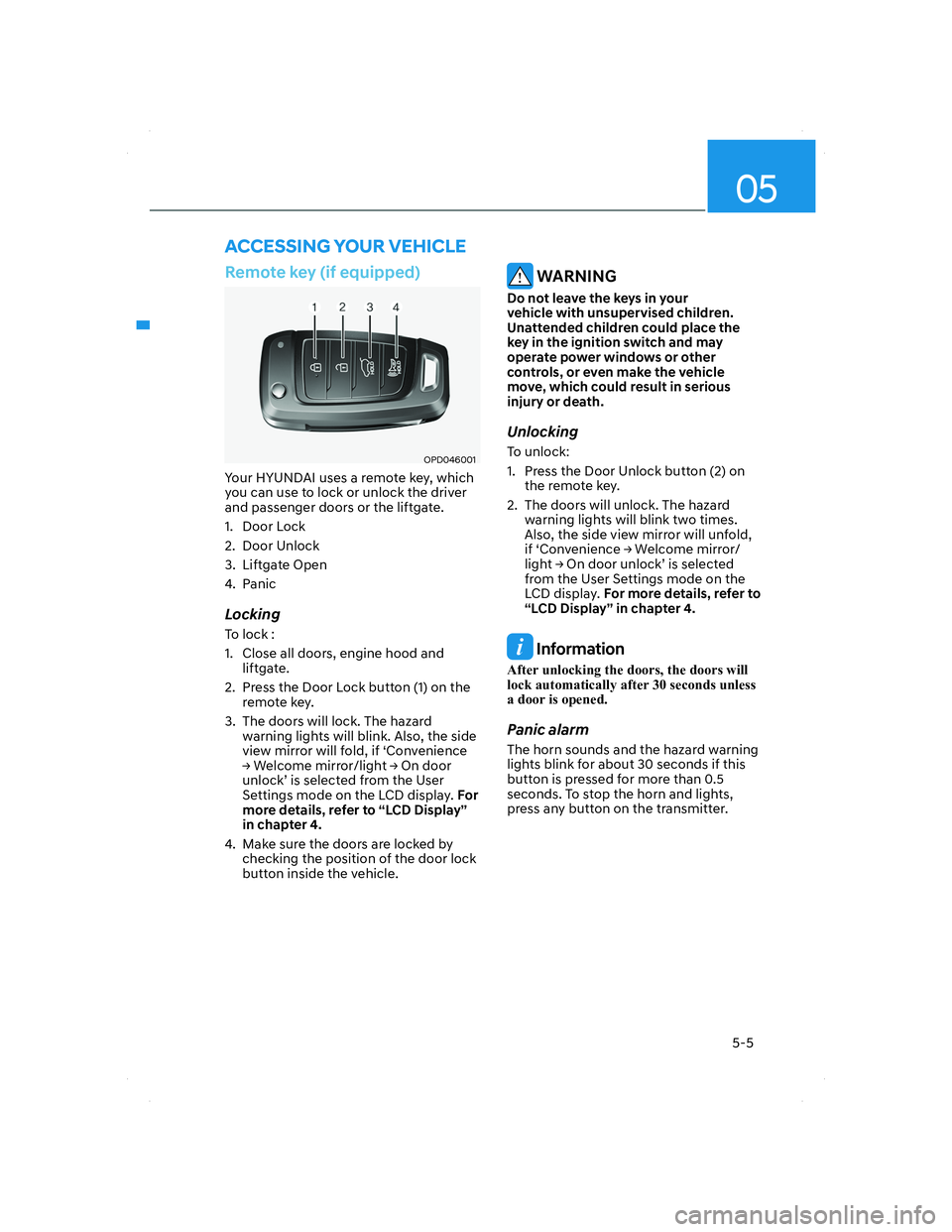 HYUNDAI SANTA FE 2022 Owners Manual 05
5-5
Remote key (if equipped)
OPD046001OPD046001
Your HYUNDAI uses a remote key, which
you can use to lock or unlock the driver
and passenger doors or the liftgate.
1. Door Lock
2. Door Unlock
3. HYUNDAI SANTA FE 2022 Owners Manual 05
5-5
Remote key (if equipped)
OPD046001OPD046001
Your HYUNDAI uses a remote key, which
you can use to lock or unlock the driver
and passenger doors or the liftgate.
1. Door Lock
2. Door Unlock
3.