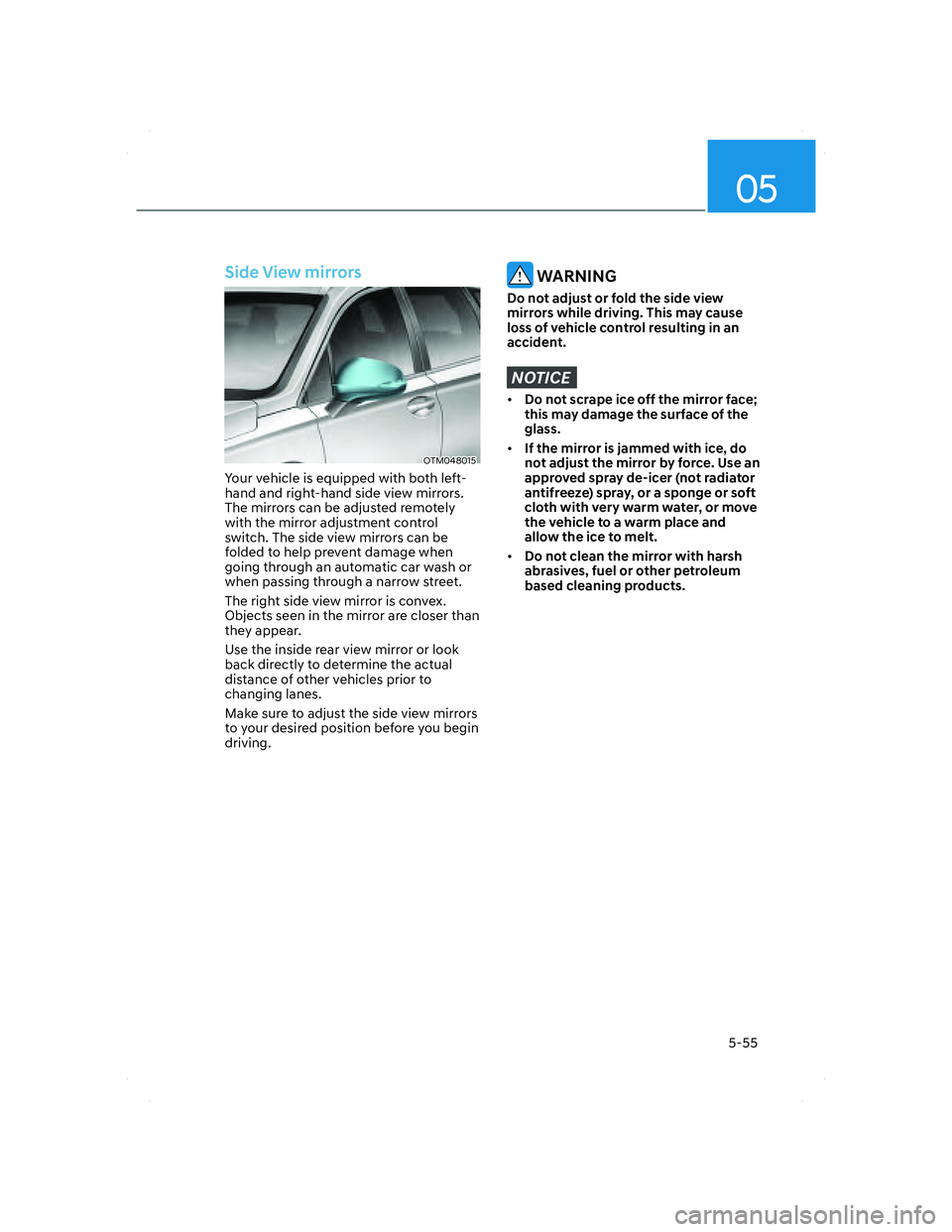 HYUNDAI SANTA FE 2022 Owners Manual 05
5-55
Side View mirrors
OTM048015OTM048015
Your vehicle is equipped with both left-
hand and right-hand side view mirrors.
The mirrors can be adjusted remotely
with the mirror adjustment control HYUNDAI SANTA FE 2022 Owners Manual 05
5-55
Side View mirrors
OTM048015OTM048015
Your vehicle is equipped with both left-
hand and right-hand side view mirrors.
The mirrors can be adjusted remotely
with the mirror adjustment control