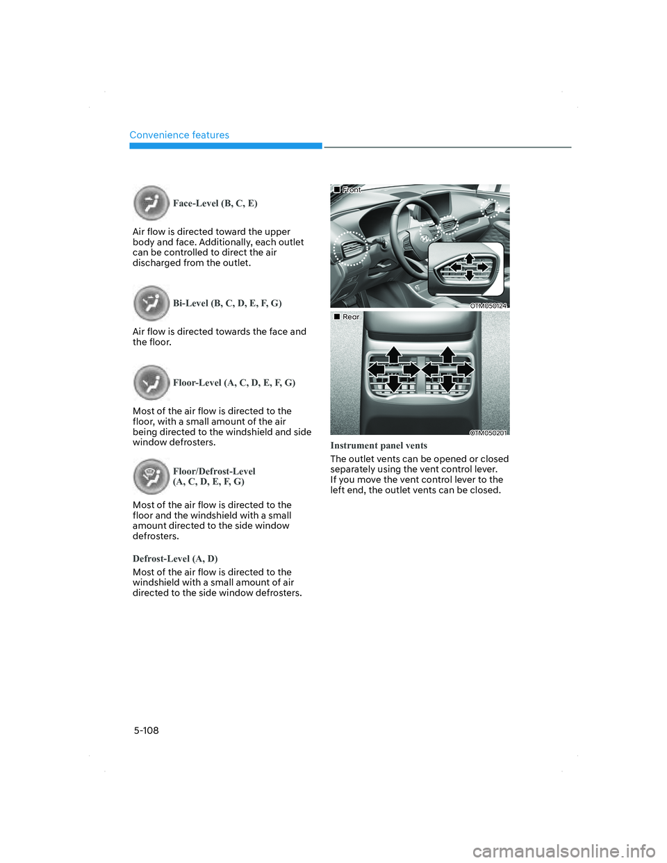 HYUNDAI SANTA FE 2022 Owners Manual Convenience features
5-108
Face-Level (B, C, E)
Air flow is directed toward the upper
body and face. Additionally, each outlet
can be controlled to direct the air
discharged from the outlet.
Bi-Lev HYUNDAI SANTA FE 2022 Owners Manual Convenience features
5-108
Face-Level (B, C, E)
Air flow is directed toward the upper
body and face. Additionally, each outlet
can be controlled to direct the air
discharged from the outlet.
Bi-Lev