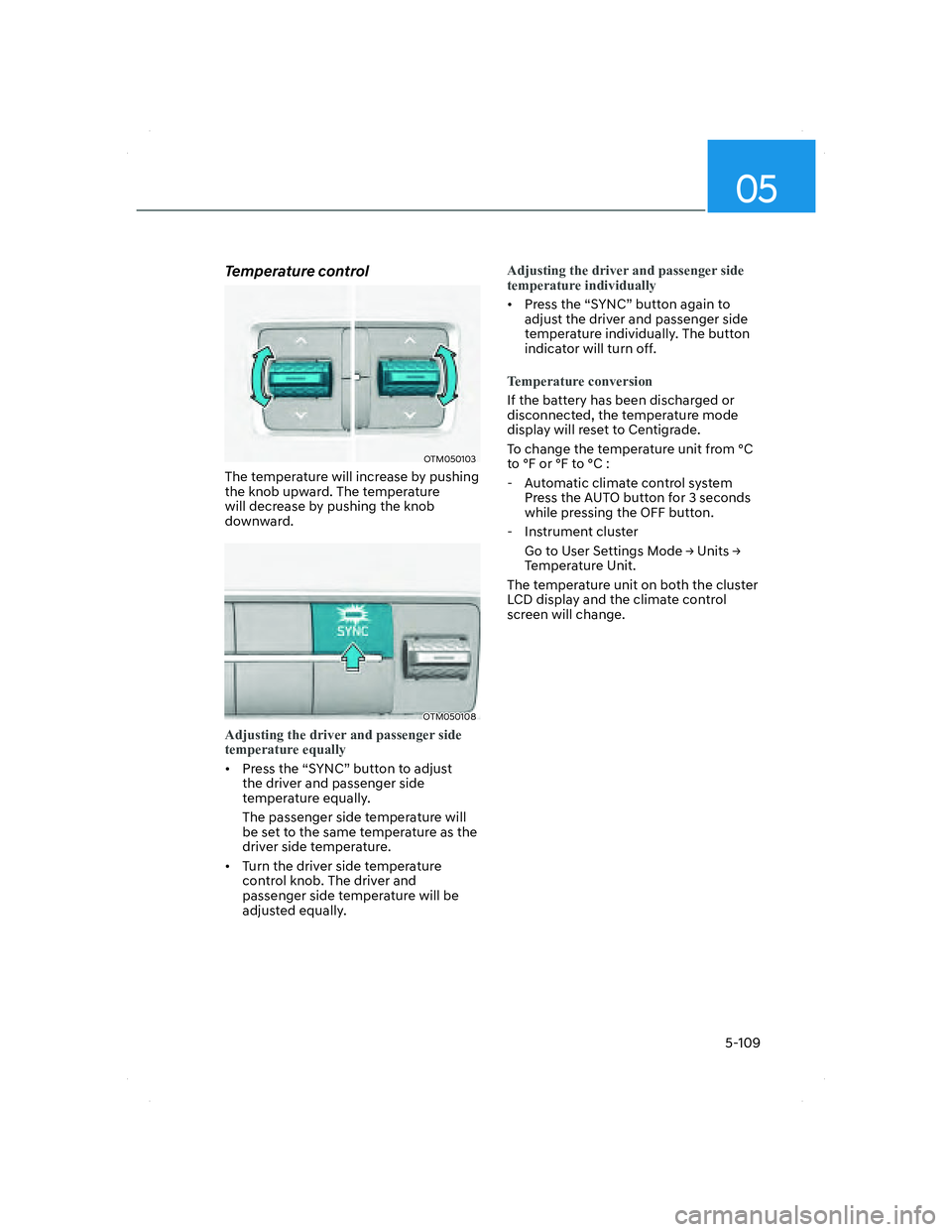 HYUNDAI SANTA FE 2022 Owners Manual 05
5-109
Temperature control
OTM050103OTM050103
The temperature will increase by pushing
the knob upward. The temperature
will decrease by pushing the knob
downward.
OTM050108OTM050108
Adjusting th HYUNDAI SANTA FE 2022 Owners Manual 05
5-109
Temperature control
OTM050103OTM050103
The temperature will increase by pushing
the knob upward. The temperature
will decrease by pushing the knob
downward.
OTM050108OTM050108
Adjusting th